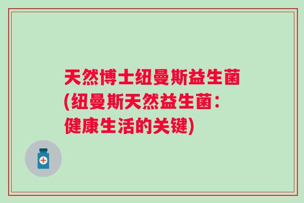 天然博士纽曼斯益生菌(纽曼斯天然益生菌：健康生活的关键)