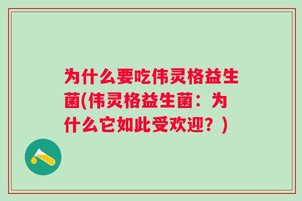 为什么要吃伟灵格益生菌(伟灵格益生菌:为什么它如此受欢迎?) 为什么要吃伟灵格益生菌(伟灵格益生菌:为什么它如此受欢迎?)