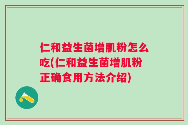 仁和益生菌增肌粉怎么吃(仁和益生菌增肌粉正确食用方法介绍)