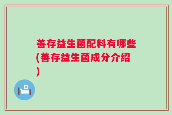 善存益生菌配料有哪些(善存益生菌成分介绍)