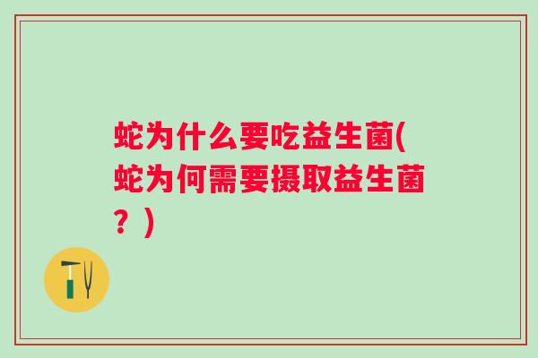 蛇为什么要吃益生菌(蛇为何需要摄取益生菌？)
