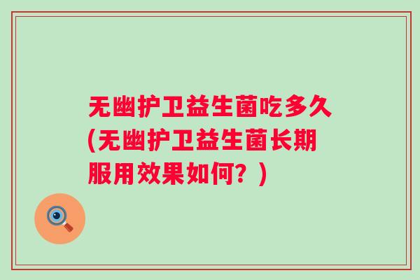 无幽护卫益生菌吃多久(无幽护卫益生菌长期服用效果如何？)