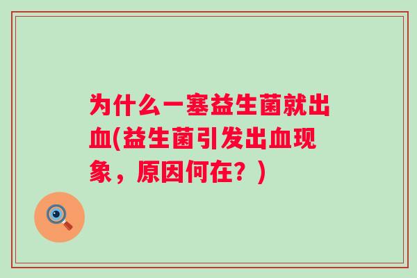 为什么一塞益生菌就出血(益生菌引发出血现象，原因何在？)