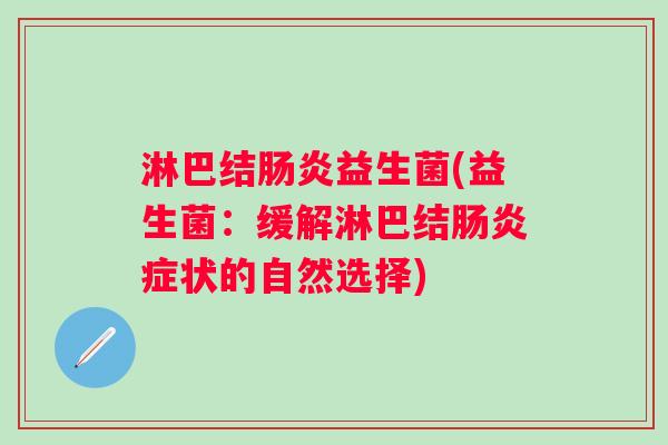 淋巴结肠炎益生菌(益生菌：缓解淋巴结肠炎症状的自然选择)