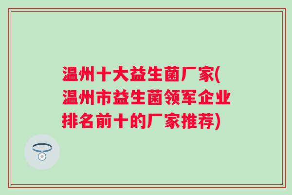 温州十大益生菌厂家(温州市益生菌领军企业排名前十的厂家推荐) 温州十大益生菌厂家(温州市益生菌领军企业排名前十的厂家推荐)