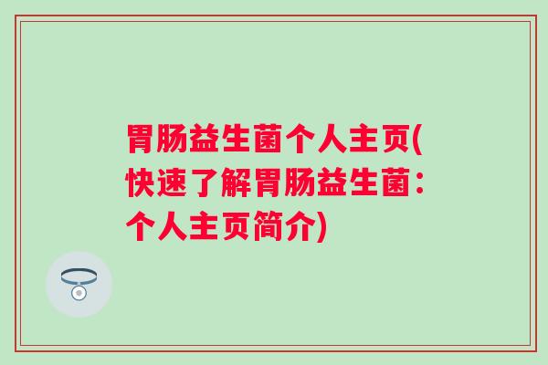 胃肠益生菌个人主页(快速了解胃肠益生菌：个人主页简介)