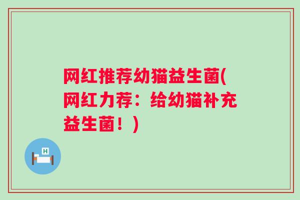 网红推荐幼猫益生菌(网红力荐：给幼猫补充益生菌！)