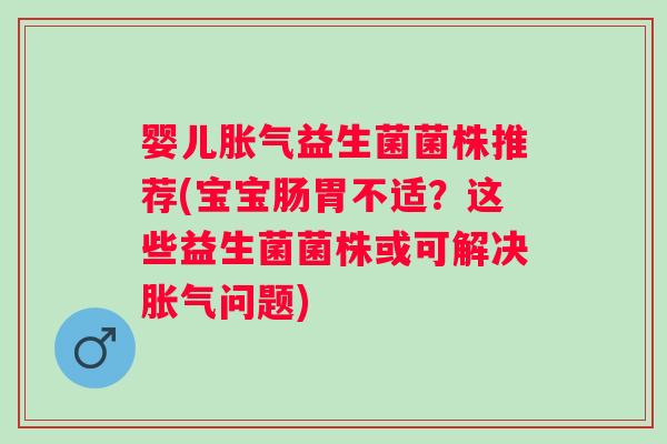 婴儿益生菌菌株推荐(宝宝肠胃不适？这些益生菌菌株或可解决问题)