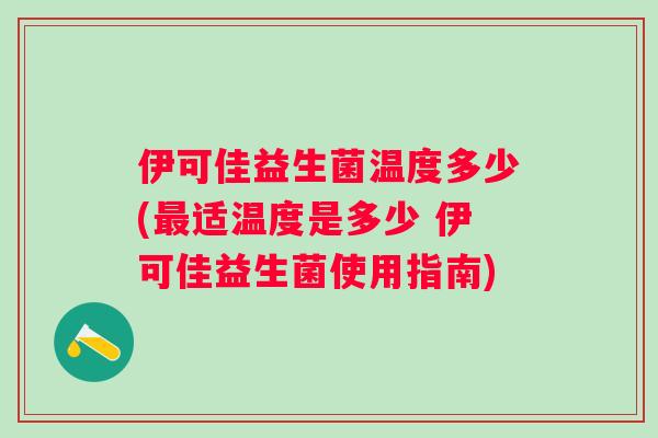 伊可佳益生菌温度多少(适温度是多少 伊可佳益生菌使用指南) 伊可佳益生菌温度多少(适温度是多少 伊可佳益生菌使用指南)