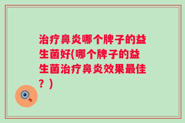 哪个牌子的益生菌好(哪个牌子的益生菌效果佳?) 哪个牌子的益生菌好(哪个牌子的益生菌效果佳?)