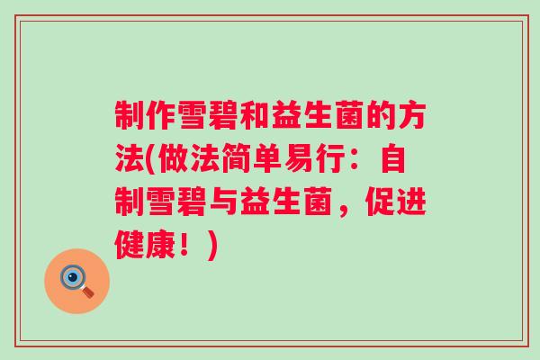 制作雪碧和益生菌的方法(做法简单易行:自制雪碧与益生菌,促进健康!) 制作雪碧和益生菌的方法(做法简单易行:自制雪碧与益生菌,促进健康!)