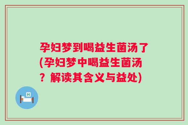 孕妇梦到喝益生菌汤了(孕妇梦中喝益生菌汤？解读其含义与益处)