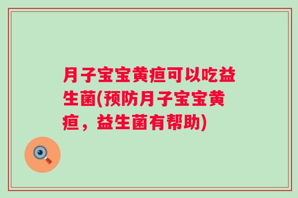 月子宝宝黄疸可以吃益生菌(预防月子宝宝黄疸，益生菌有帮助)
