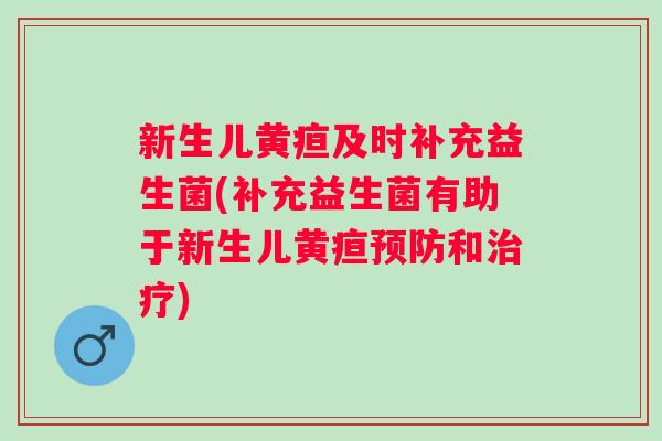 新生儿黄疸及时补充益生菌(补充益生菌有助于新生儿黄疸和)