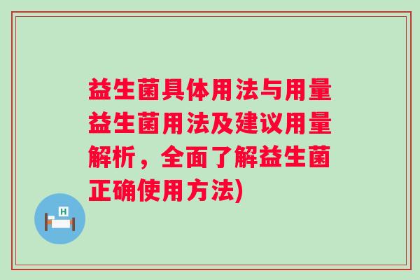 益生菌具体用法与用量益生菌用法及建议用量解析，全面了解益生菌正确使用方法)