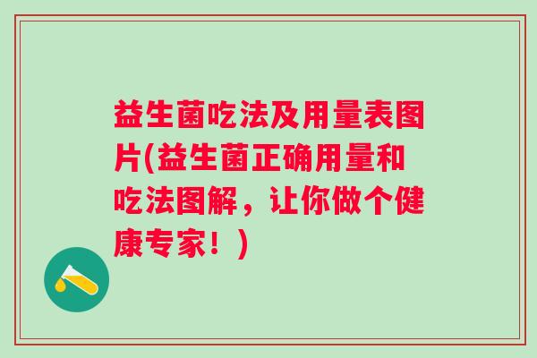 益生菌吃法及用量表图片(益生菌正确用量和吃法图解，让你做个健康专家！)