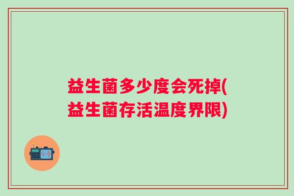 益生菌多少度会死掉(益生菌存活温度界限)