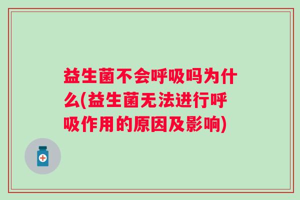 益生菌不会呼吸吗为什么(益生菌无法进行呼吸作用的原因及影响)