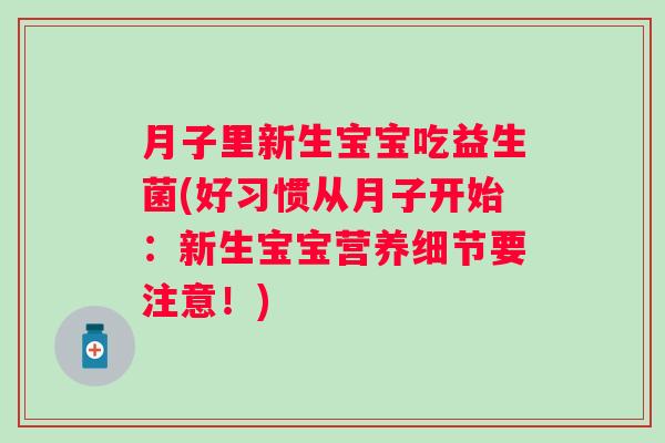 月子里新生宝宝吃益生菌(好习惯从月子开始：新生宝宝营养细节要注意！)