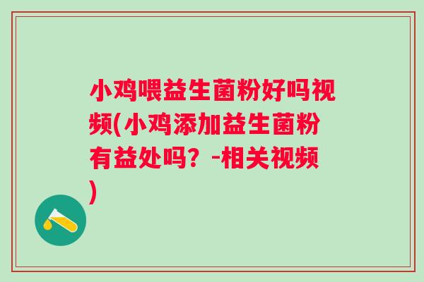 小鸡喂益生菌粉好吗视频(小鸡添加益生菌粉有益处吗?-相关视频) 小鸡喂益生菌粉好吗视频(小鸡添加益生菌粉有益处吗?-相关视频)