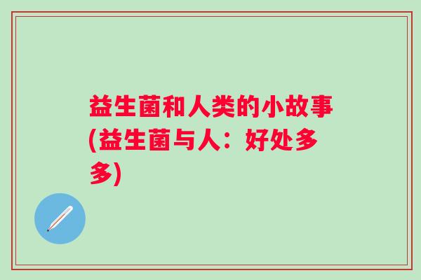 益生菌和人类的小故事(益生菌与人：好处多多)
