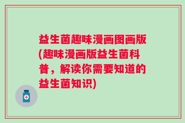 益生菌趣味漫画图画版(趣味漫画版益生菌科普，解读你需要知道的益生菌知识)