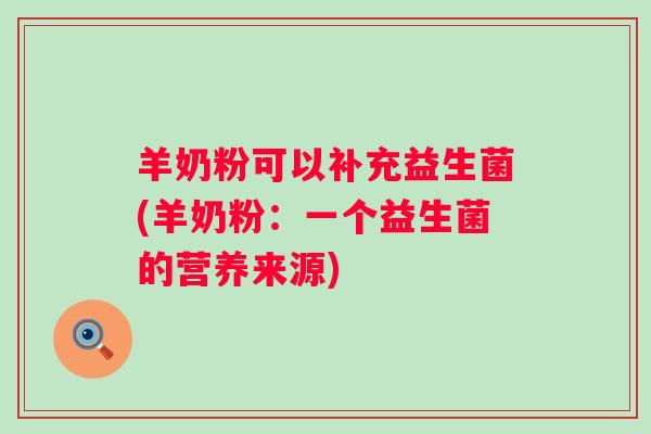羊奶粉可以补充益生菌(羊奶粉：一个益生菌的营养来源)