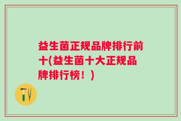 益生菌正规品牌排行前十(益生菌十大正规品牌排行榜！)