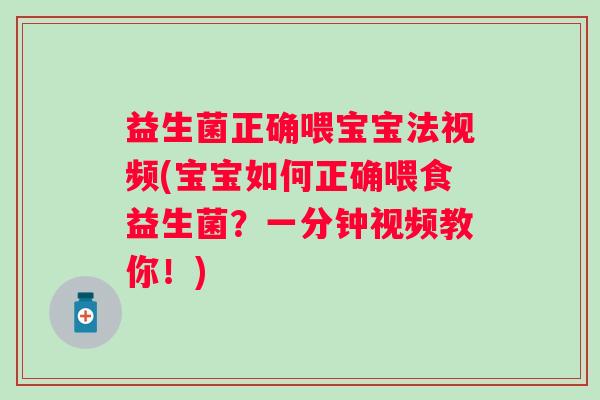 益生菌正确喂宝宝法视频(宝宝如何正确喂食益生菌？一分钟视频教你！)