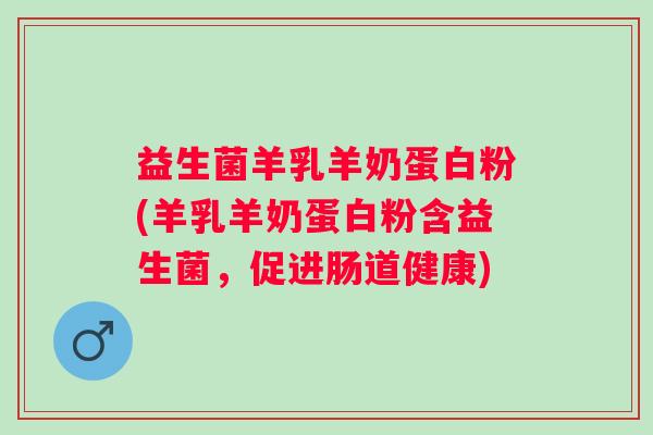 益生菌羊乳羊奶蛋白粉(羊乳羊奶蛋白粉含益生菌，促进肠道健康)