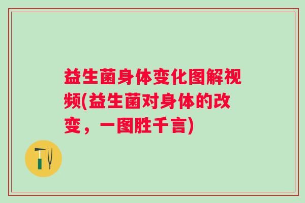 益生菌身体变化图解视频(益生菌对身体的改变，一图胜千言)