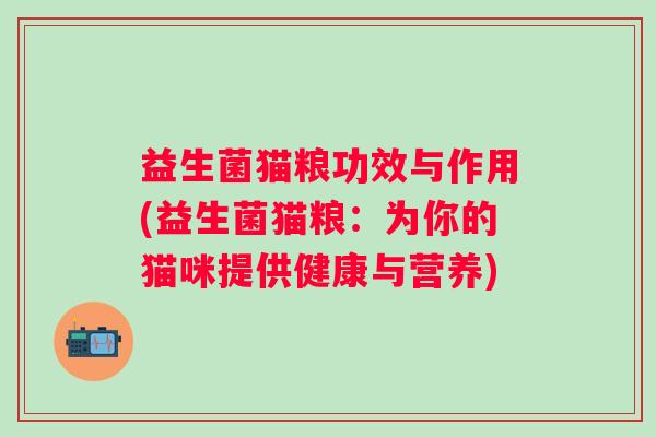 益生菌猫粮功效与作用(益生菌猫粮：为你的猫咪提供健康与营养)
