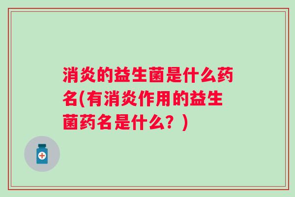 的益生菌是什么药名(有作用的益生菌药名是什么？)