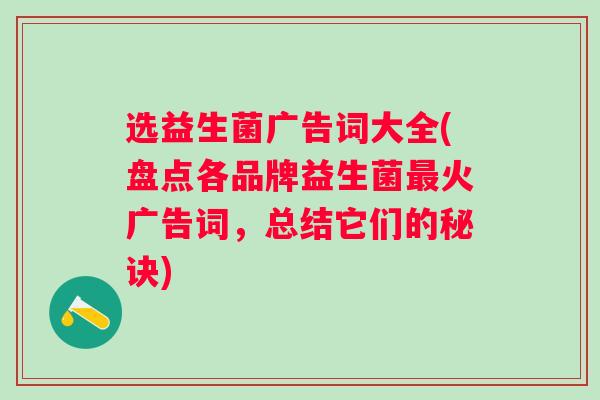 选益生菌广告词大全(盘点各品牌益生菌火广告词,总结它们的秘诀) 选益生菌广告词大全(盘点各品牌益生菌火广告词,总结它们的秘诀)