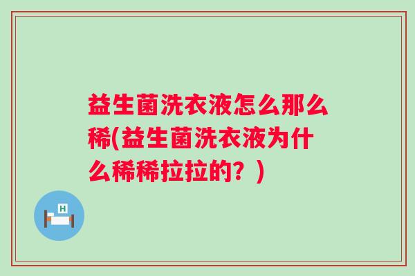 益生菌洗衣液怎么那么稀(益生菌洗衣液为什么稀稀拉拉的？)