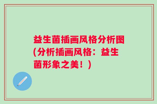 益生菌插画风格分析图(分析插画风格：益生菌形象之美！)
