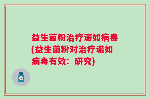 益生菌粉诺如(益生菌粉对诺如有效:研究) 益生菌粉诺如(益生菌粉对诺如有效:研究)