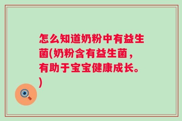怎么知道奶粉中有益生菌(奶粉含有益生菌，有助于宝宝健康成长。)