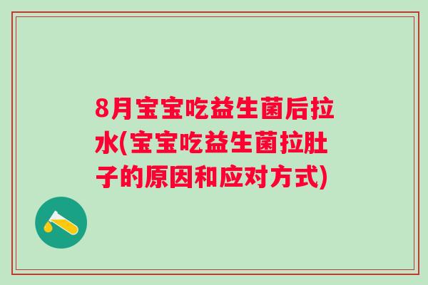 8月宝宝吃益生菌后拉水(宝宝吃益生菌拉肚子的原因和应对方式) 8月宝宝吃益生菌后拉水(宝宝吃益生菌拉肚子的原因和应对方式)
