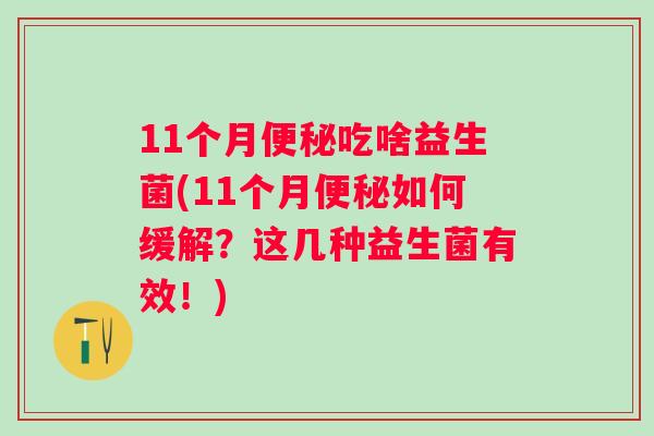 11个月吃啥益生菌(11个月如何缓解?这几种益生菌有效!) 11个月吃啥益生菌(11个月如何缓解?这几种益生菌有效!)