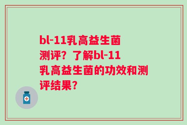 bl-11乳高益生菌测评?了解bl-11乳高益生菌的功效和测评结果? bl-11乳高益生菌测评?了解bl-11乳高益生菌的功效和测评结果?
