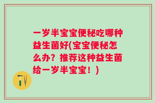 一岁半宝宝吃哪种益生菌好(宝宝怎么办？推荐这种益生菌给一岁半宝宝！)