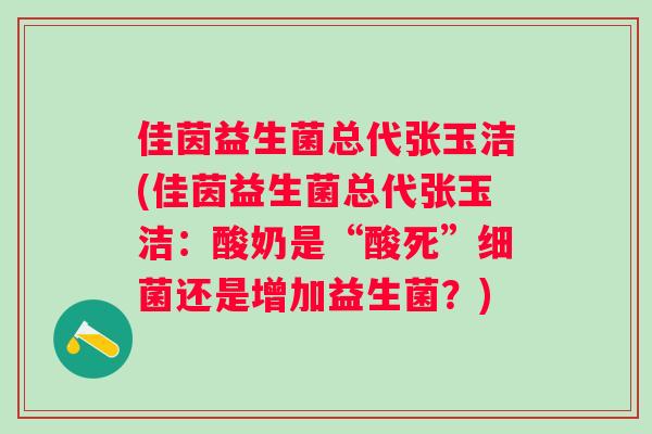 佳茵益生菌总代张玉洁(佳茵益生菌总代张玉洁：酸奶是“酸死”还是增加益生菌？)