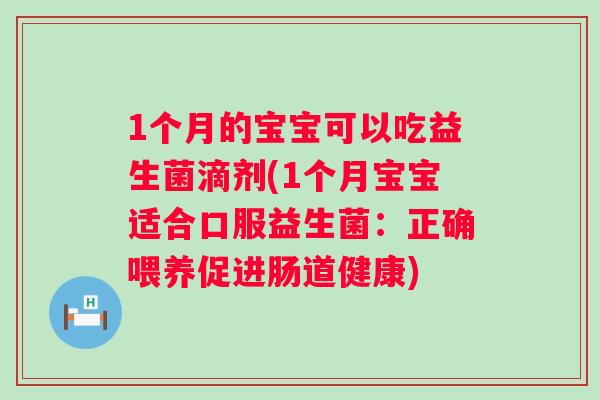 1个月的宝宝可以吃益生菌滴剂(1个月宝宝适合口服益生菌：正确喂养促进肠道健康)