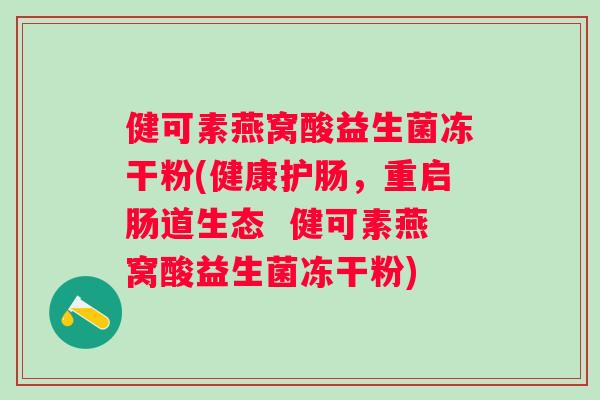 健可素燕窝酸益生菌冻干粉(健康护肠，重启肠道生态  健可素燕窝酸益生菌冻干粉)