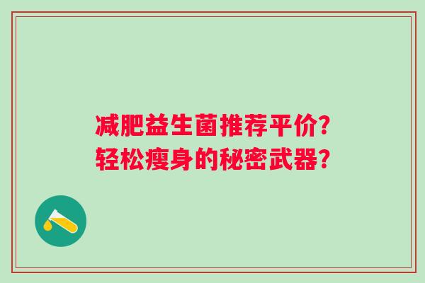 益生菌推荐平价？轻松瘦身的秘密武器？