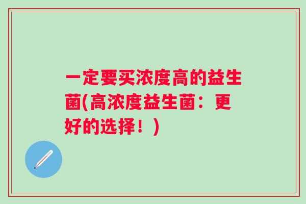 一定要买浓度高的益生菌(高浓度益生菌：更好的选择！)