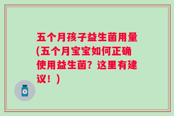 五个月孩子益生菌用量(五个月宝宝如何正确使用益生菌？这里有建议！)