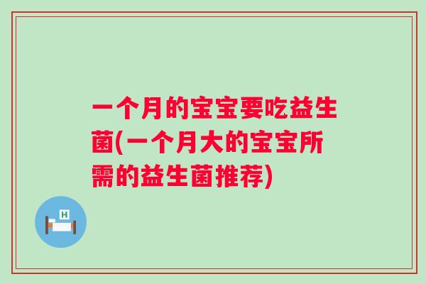 一个月的宝宝要吃益生菌(一个月大的宝宝所需的益生菌推荐)