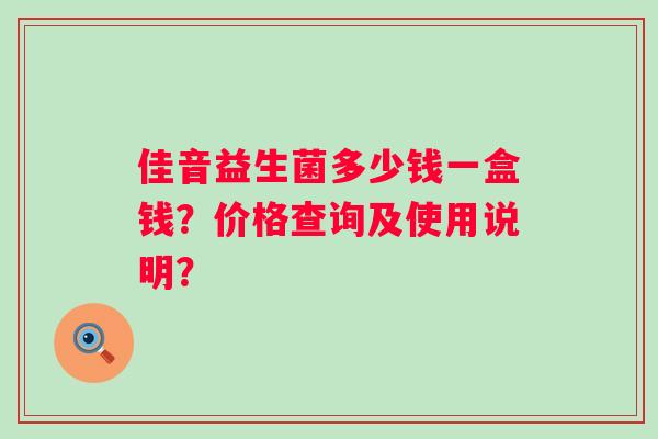 佳音益生菌多少钱一盒钱？价格查询及使用说明？